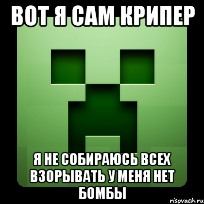 вот я сам крипер я не собираюсь всех взорывать у меня нет бомбы, Мем Creeper