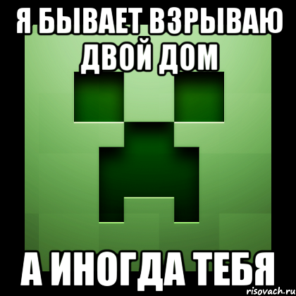 я бывает взрываю двой дом а иногда тебя, Мем Creeper