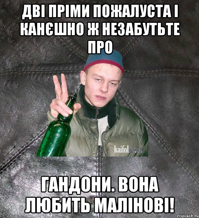 дві пріми пожалуста і канєшно ж незабутьте про гандони. вона любить малінові!, Мем Дерзкий