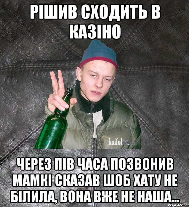 рішив сходить в казіно через пів часа позвонив мамкі сказав шоб хату не білила, вона вже не наша..., Мем Дерзкий