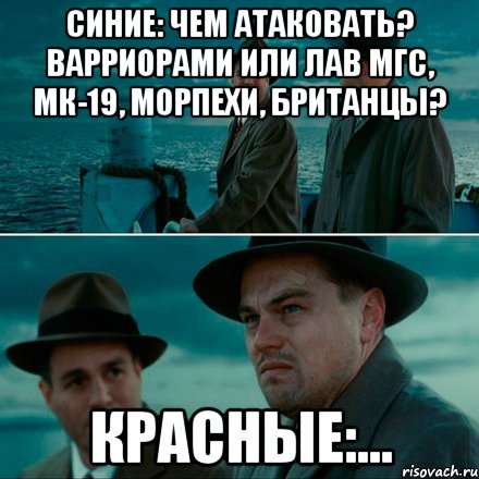 Синие: Чем атаковать? Варриорами или лав мгс, мк-19, морпехи, Британцы? Красные:..., Комикс Ди Каприо (Остров проклятых)