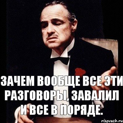 Зачем вообще. Вообще все. Все, вообще все. Зачем это всё вообще.