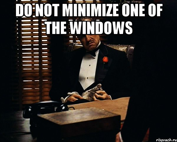 do not minimize one of the Windows , Мем Дон Вито Корлеоне