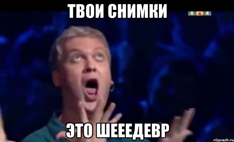 твои снимки это шееедевр, Мем  Это ШЕДЕВР