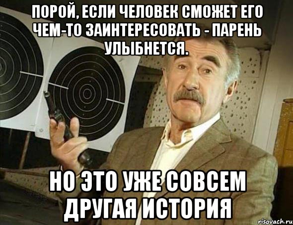 порой, если человек сможет его чем-то заинтересовать - парень улыбнется. но это уже совсем другая история, Мем Но это уже совсем другая история