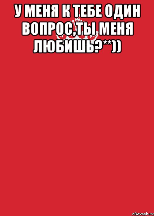 У меня вопрос. Ты меня любишь. Ты меня любишь вопрос. У меня к тебе один вопрос ты меня любишь ???. Ты меня любишь картинки с вопросом.