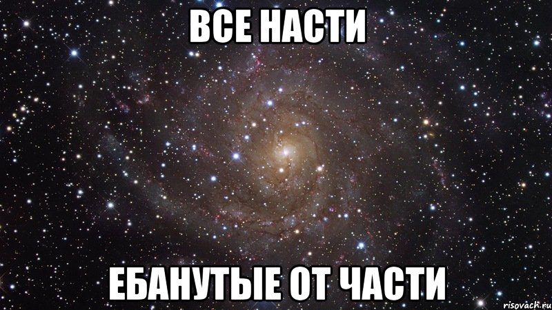 Все Насти Ебанутые от части, Мем  Космос (офигенно)