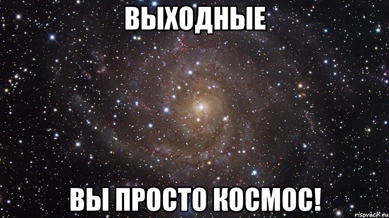 ВЫХОДНЫЕ вы просто космос!, Мем  Космос (офигенно)