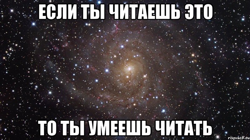 Если ты читаешь это то ты умеешь читать, Мем  Космос (офигенно)