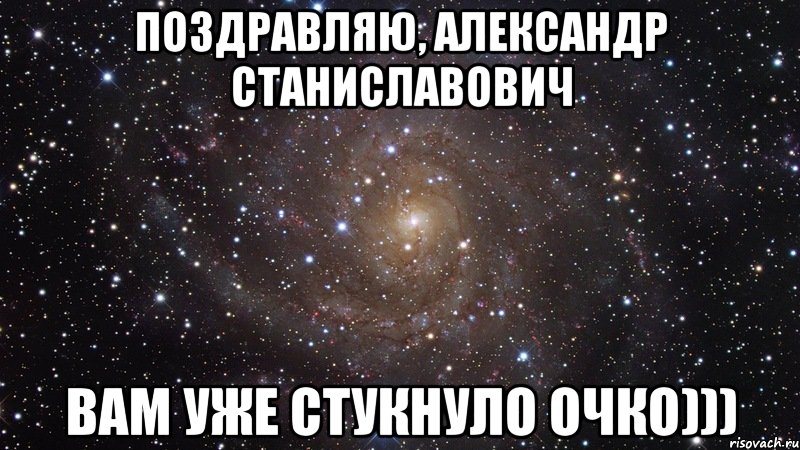 поздравляю, Александр Станиславович вам уже стукнуло очко))), Мем  Космос (офигенно)