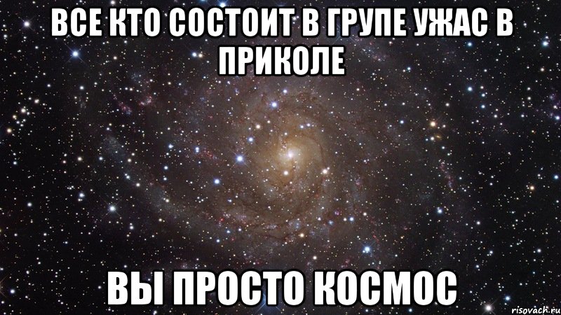 Все кто состоит в групе УжАс В ПрИкОле Вы ПрОсТо КоСмОс, Мем  Космос (офигенно)