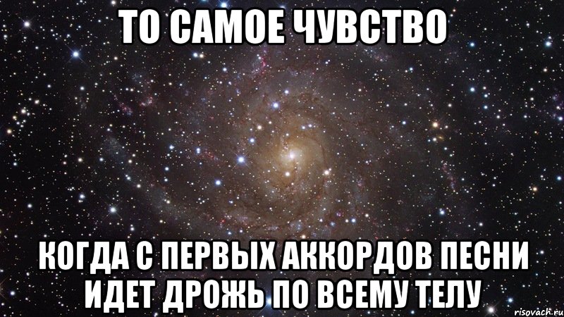 То самое чувство Когда с первых аккордов песни идет дрожь по всему телу, Мем  Космос (офигенно)