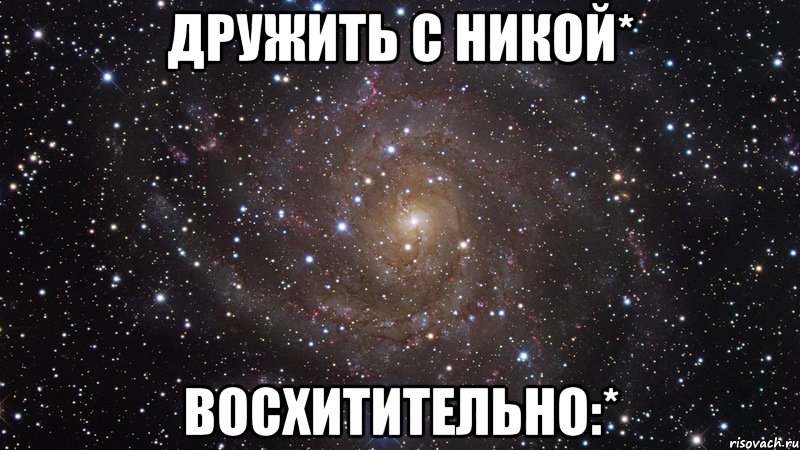 Дружить с Никой* Восхитительно:*, Мем  Космос (офигенно)