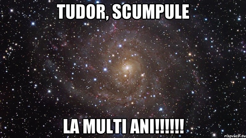 tudor, scumpule la multi ani!!!!!!, Мем  Космос (офигенно)