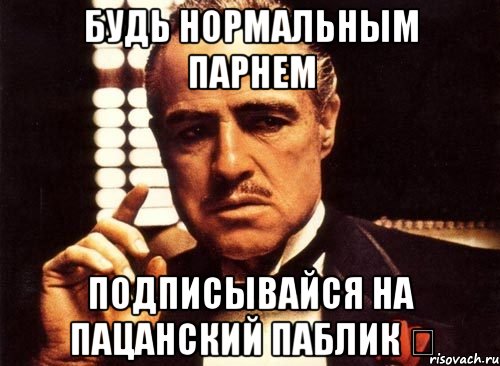 Есть нормальные мужчины. Нормально делай нормально будет Мем. Нормальный мужчина. Нормальный пацан Мем.