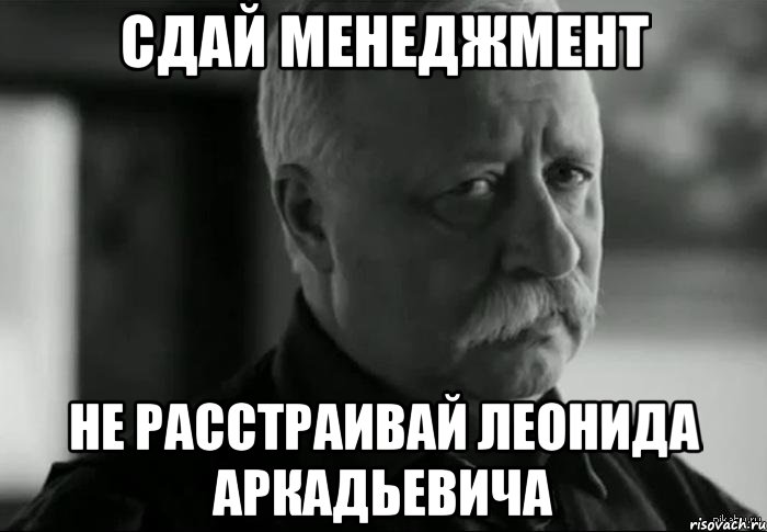 сдай менеджмент не расстраивай леонида аркадьевича, Мем Не расстраивай Леонида Аркадьевича