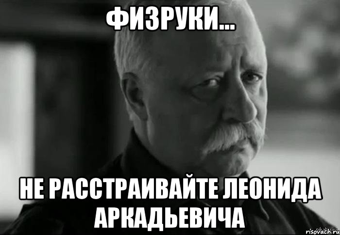 Физруки... Не расстраивайте Леонида Аркадьевича, Мем Не расстраивай Леонида Аркадьевича