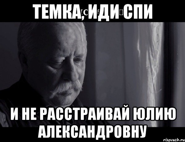 Темка, иди спи и не расстраивай Юлию Александровну, Мем Не расстраивай Леонида Аркадьевича