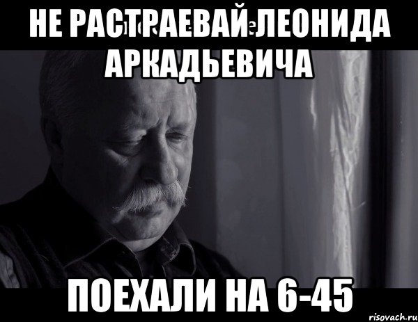 не растраевай Леонида аркадьевича Поехали на 6-45, Мем Не расстраивай Леонида Аркадьевича