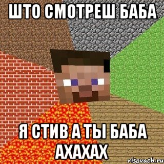 што смотреш баба я стив а ты баба ахахах