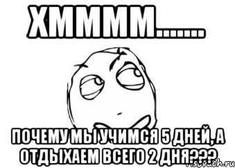 Хмммм....... Почему мы учимся 5 дней, а отдыхаем всего 2 дня???, Мем Мне кажется или