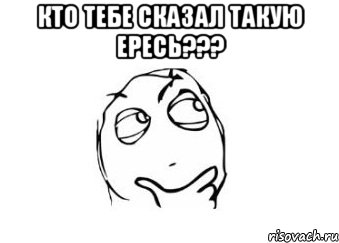 Кто тебе сказал такую ересь??? , Мем Мне кажется или