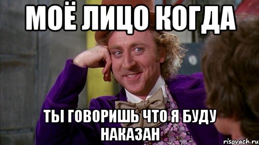 МОЁ ЛИЦО КОГДА ты говоришь что я буду наказан, Мем Ну давай расскажи (Вилли Вонка)