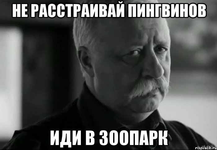 не расстраивай пингвинов иди в зоопарк, Мем Не расстраивай Леонида Аркадьевича