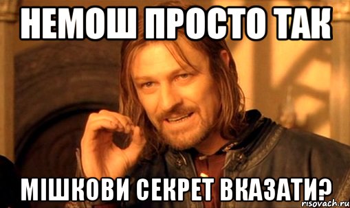 немош просто так мішкови секрет вказати?, Мем Нельзя просто так взять и (Боромир мем)