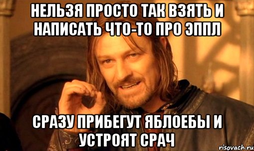 Нельзя просто так взять и написать что-то про Эппл Сразу прибегут яблоебы и устроят срач, Мем Нельзя просто так взять и (Боромир мем)