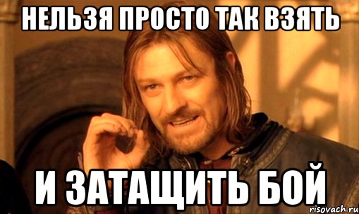 Нельзя просто так взять и затащить бой, Мем Нельзя просто так взять и (Боромир мем)