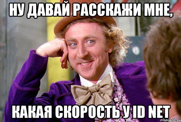 Ну давай расскажи мне, Какая скорость у ID Net, Мем Ну давай расскажи (Вилли Вонка)