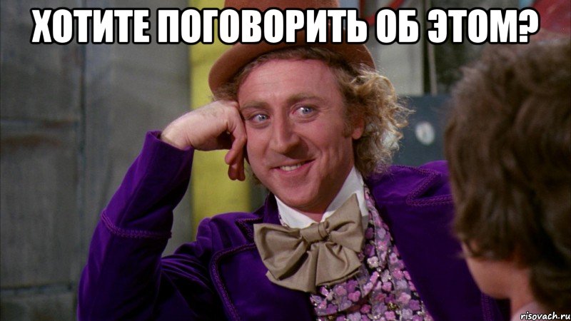 хотите поговорить об этом? , Мем Ну давай расскажи (Вилли Вонка)