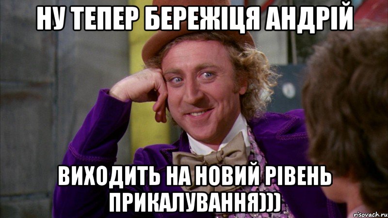 ну тепер бережіця Андрій виходить на новий рівень прикалування))), Мем Ну давай расскажи (Вилли Вонка)