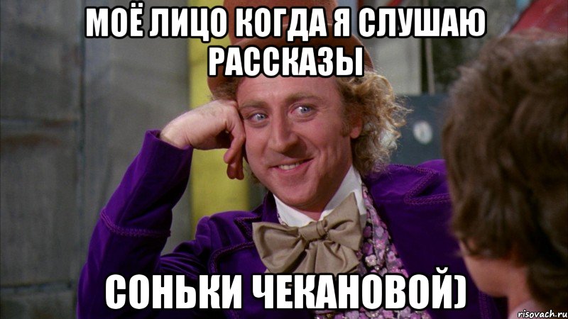 моё Лицо когда я слушаю рассказы Соньки Чекановой), Мем Ну давай расскажи (Вилли Вонка)