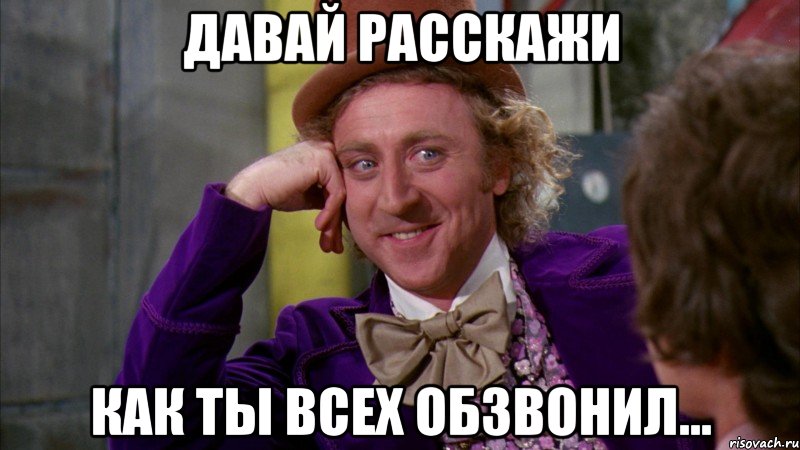 Давай расскажи как ты всех обзвонил..., Мем Ну давай расскажи (Вилли Вонка)