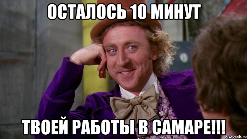 осталось 10 минут твоей работы в Самаре!!!, Мем Ну давай расскажи (Вилли Вонка)