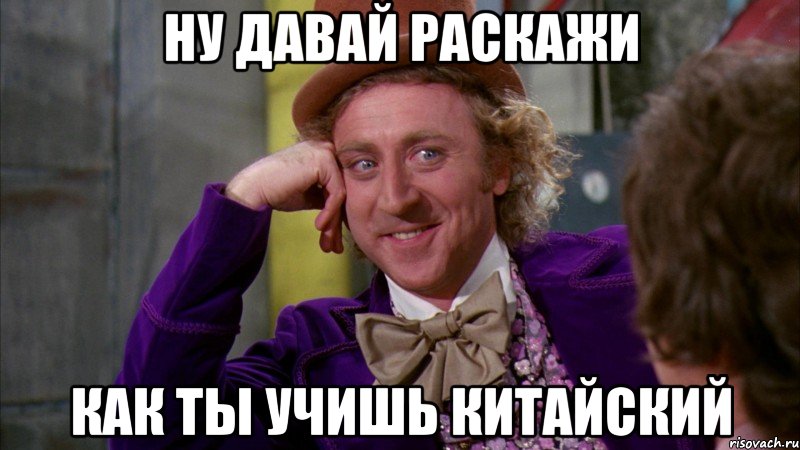 ну давай раскажи как ты учишь китайский, Мем Ну давай расскажи (Вилли Вонка)