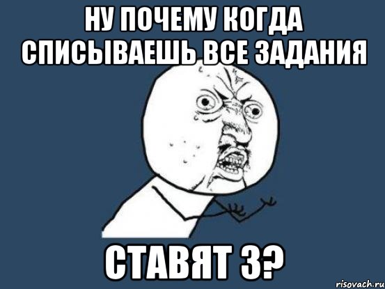 Ну почему есть. Почему когда. Песня ну почему. Тройка мемы. Списываешь.