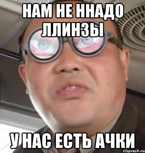 нам не ннадо ллинзы у нас есть ачки, Мем Очки ннада А чётки ннада