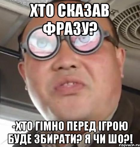 хто сказав фразу? -хто гімно перед ігрою буде збирати? я чи шо?!, Мем Очки ннада А чётки ннада