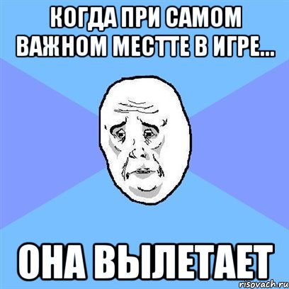 когда при самом важном местте в игре... она вылетает, Мем Okay face