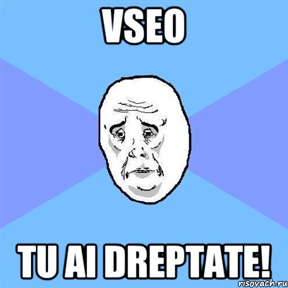 vseo tu ai dreptate!, Мем Okay face