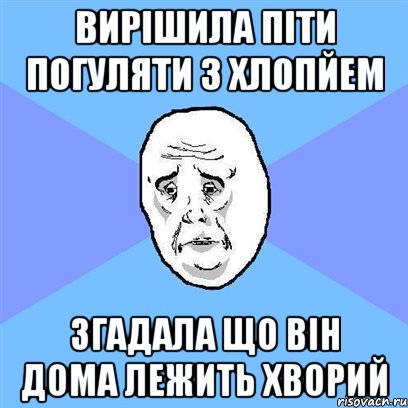 Вирішила піти погуляти з хлопйем згадала що він дома лежить хворий, Мем Okay face