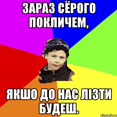 зараз сёрого покличем, якшо до нас лізти будеш., Мем пацан з дворка