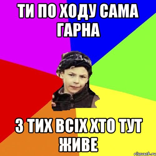 ти по ходу сама гарна з тих всіх хто тут живе, Мем пацан з дворка