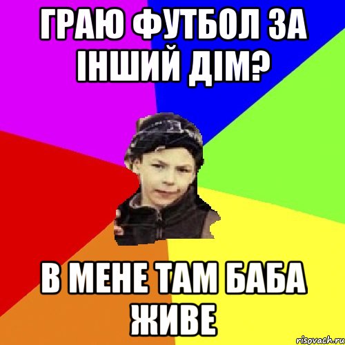 граю футбол за інший дім? в мене там баба живе, Мем пацан з дворка