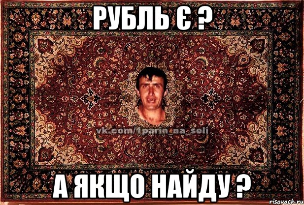 рубль є ? а якщо найду ?