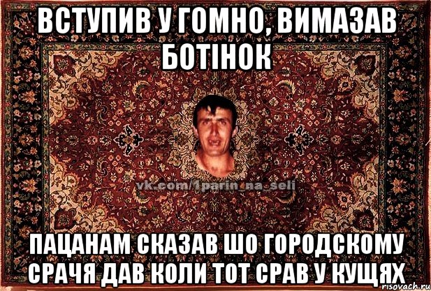 вступив у гомно, вимазав ботінок пацанам сказав шо городскому срачя дав коли тот срав у кущях, Мем Парнь на сел