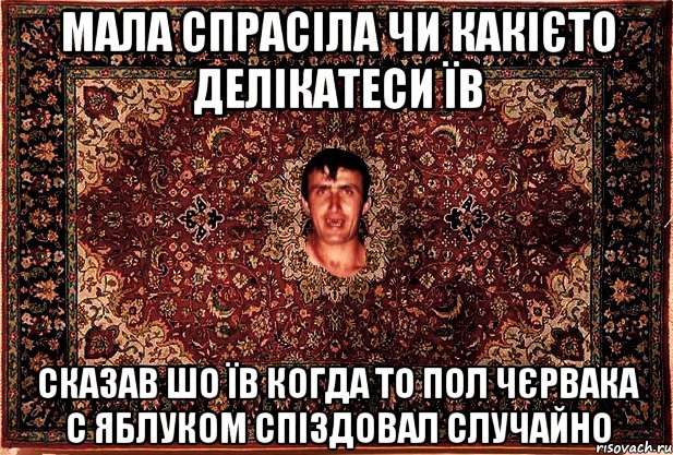 мала спрасіла чи какієто делікатеси їв сказав шо їв когда то пол чєрвака с яблуком спіздовал случайно, Мем Перший парнь на сел